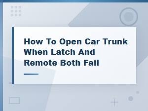 How to Open Your Car Trunk When the Latch and Remote Both Fail