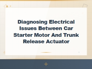Diagnosing Electrical Issues Between Car Starter Motor and Trunk Release Actuator
