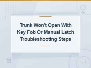 Trunk Won't Open with Key Fob or Manual Latch: Easy Fixes