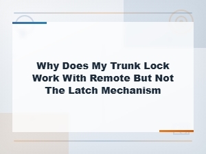 Why Does My Trunk Lock Work with Remote but Not the Latch Mechanism
