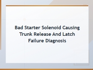 Starter Solenoid Diagnosis for Trunk Release Failures