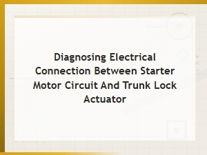 Diagnosing Starter Motor Circuit-Trunk Lock Actuator Electrical Connection