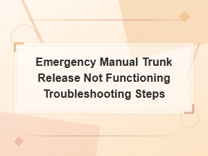 Emergency Manual Trunk Release Not Working: Troubleshooting Steps and Fixes