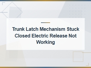 Trunk Latch Stuck Closed: Electric Release Not Working Fix